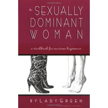 SEXUALLY DOMINANT WOMAN, THE: A Workbook for Nervous Beginners