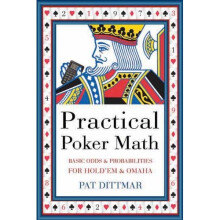 Practical Poker Math: Basic Odds & Probabilities for Hold'em & Omaha: Basic Odds and Probabilities for Hold 'em and Omaha