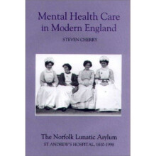 Mental Health Care in Modern England: The Norfolk Lunatic Asylum/St Andrew's Hospital, 1810-1998 (0)