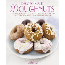 Easy-To-Make Doughnuts: 50 Delectable Recipes for Plain, Glazed, Sugar-dusted and Filled Delights, in 200 Step-by-step Photographs