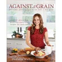 Against All Grain : Delectable Paleo Recipes to Eat Well & Feel Great - Book