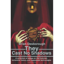 They Cast No Shadows: A collection of essays on the Illuminati, revisionist history, and suppressed technologies.