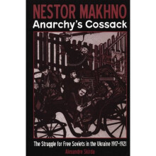 Nestor Makhno: Anarchy's Cossack: The Struggle for Free Soviets in the Ukraine 1917-1921