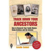 Track Down Your Ancestors: How to Research Your Family History Using Archives and the Internet