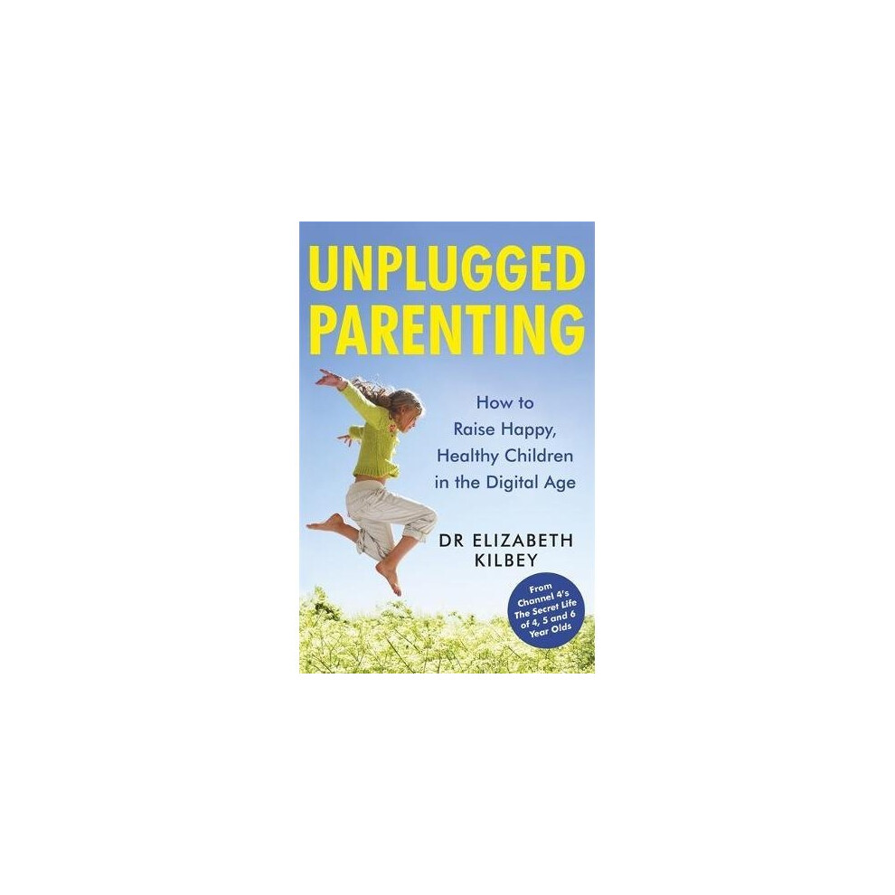 Unplugged Parenting: How to Raise Happy, Healthy Children in the Digital Age