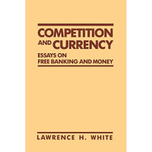 Competition and Currency: Essays on Free Banking and Money (Cato Institute Book Series)