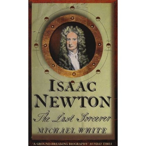 Isaac Newton: The Last Sorcerer