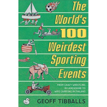The World's 100 Weirdest Sporting Events: From Gravy Wrestling in Lancashire to Wife Carrying in Finland