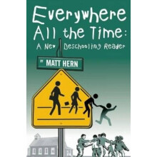 Everywhere All the Time: A New Deschooling Reader