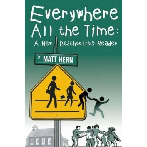Everywhere All the Time: A New Deschooling Reader
