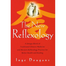 The New Reflexology: A Unique Blend of Traditional Chinese Medicine and Western Reflexology Practice for Better Health and Healing