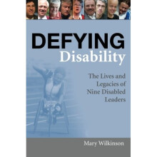 Defying Disability: The Lives and Legacies of Nine Disabled Leaders