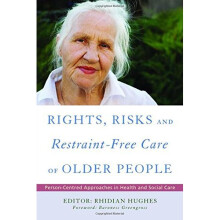 Rights, Risk and Restraint-Free Care of Older People: Person-Centred Approaches in Health and Social Care