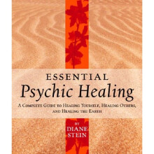 Essential Psychic Healing: A Complete Guide to Healing Yourself, Healing Others and Healing the Earth