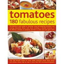 Tomatoes: 180 Fabulous Recipes: The Definitive Cook's Guide to Choosing, Using and Preparing Tomatoes, and Creating Delectable Dishes with Them, ....