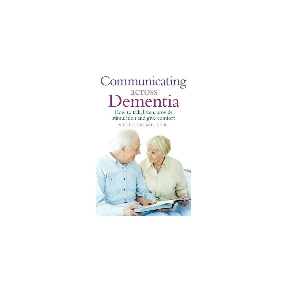 Communicating Across Dementia: How to talk, listen, provide stimulation and give comfort