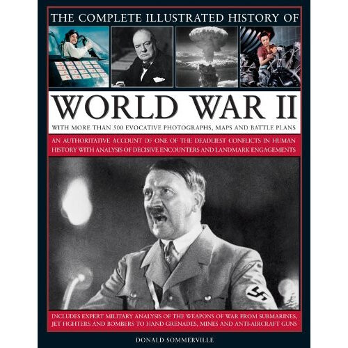 The Complete Illustrated History of World War Two: An Authoritative ...