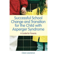 Successful School Change and Transition for the Child With Asperger Syndrome: A Guide for Parents
