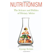 Nutritionism: The Science and Politics of Dietary Advice (Arts & Traditions of the Table: Perspectives on Culinary History): Science and the Polit...
