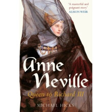 Anne Neville: Queen To Richard Iii (England's Forgotten Queens)