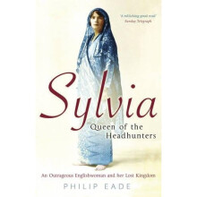 Sylvia, Queen Of The Headhunters: An Outrageous Englishwoman And Her Lost Kingdom