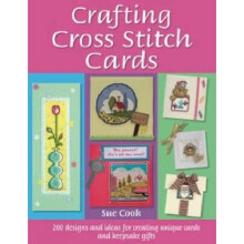 Crafting Cross Stitch Cards: Inspiring Projects And Designs For Creative Cross Stitch Greetings And Gifts: 200 Designs and Ideas for Creating Uniq...