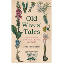 Old Wives' Tales: The History of Remedies, Charms and Spells