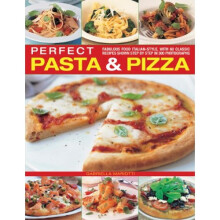 Perfect Pasta & Pizza: Fabulous Food Italian-style, with 60 Classic Recipes Shown Step by Step in 300 Photographs