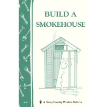 Build a Smokehouse (A Storey country wisdom bulletin)