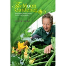 The Moon Gardener: A Biodynamic Guide to Getting the Best from Your Garden