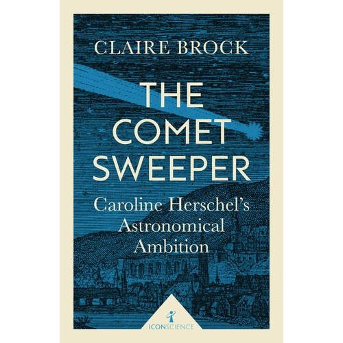 The Comet Sweeper (Icon Science): Caroline Herschel's Astronomical Ambition