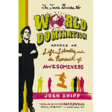 The Teen's Guide to World Domination: Advice on Life, Liberty, and the Pursuit of Awesomeness