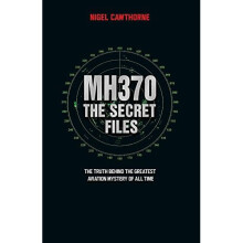 MH370: The Secret Files - At Last...the Truth Behind the Greatest Aviation Mystery of All Time