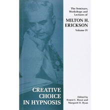 Creative Choice in Hypnosis: The Seminars, Workshops and Lectures of Milton H. Erickson