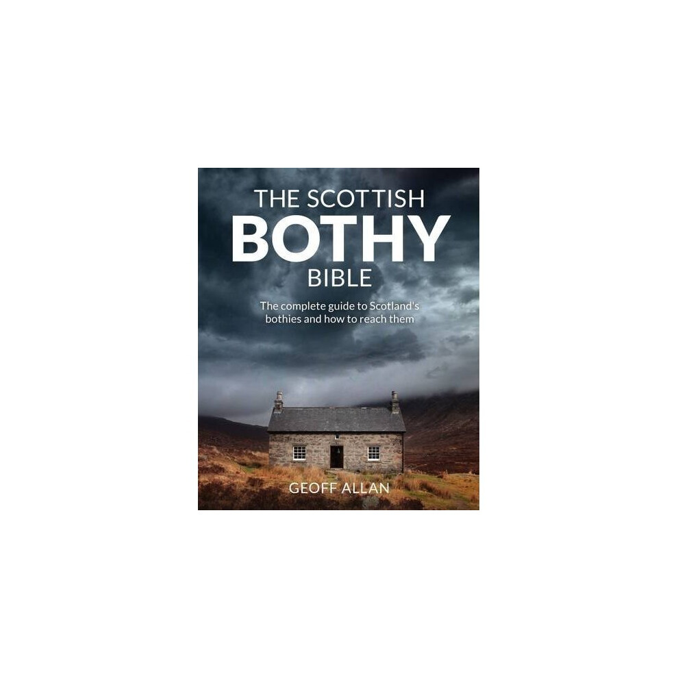 Scottish Bothy Bible: The complete guide to Scotland s bothies and how to reach them