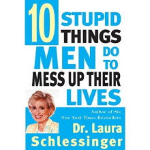 Ten Stupid Things Men Do to Mess Up Their Lives