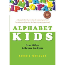 Alphabet Kids: From ADD to Zellweger Syndrome: A Guide to Developmental, Neurobiological and Psychological Disorders for Parents and Professionals