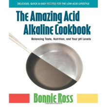 Amazing Acid Alkaline Cookbook: Balancing Taste, Nutrition, and Your PH Levels