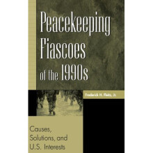 Peacekeeping Fiascoes of the 1990s: Causes, Solutions, and U.S. Interests