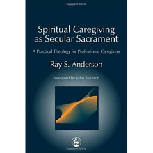 Spiritual Caregiving as Secular Sacrament: A Practical Theology for Professional Caregivers