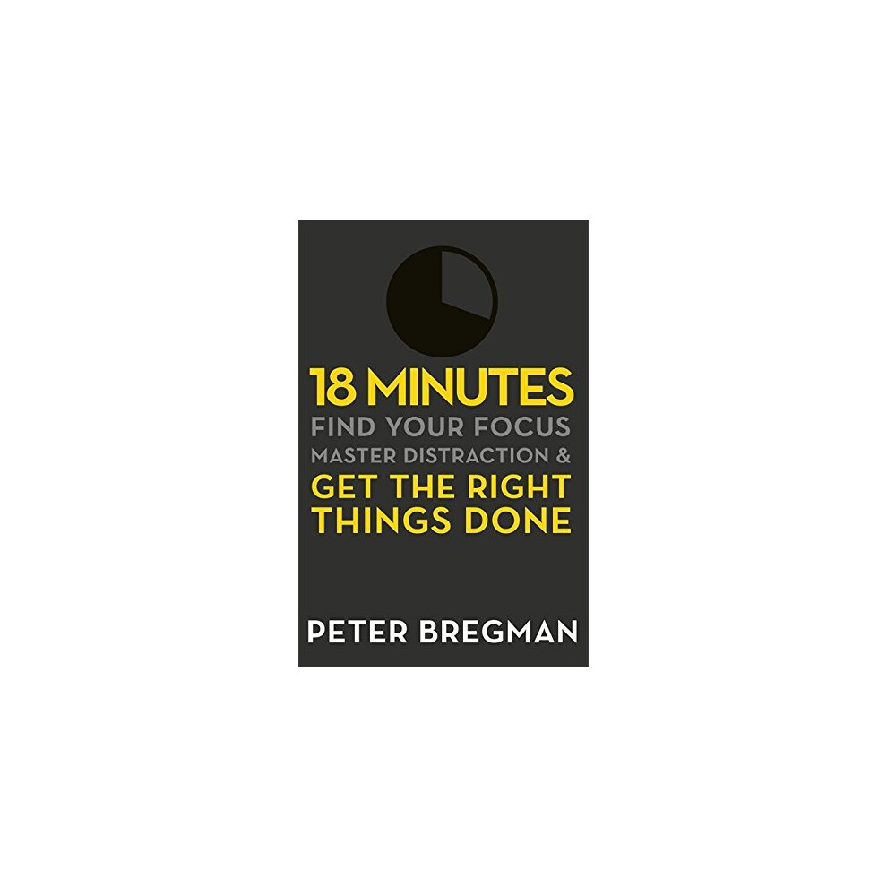18 Minutes: Find Your Focus, Master Distraction and Get the Right Things Done