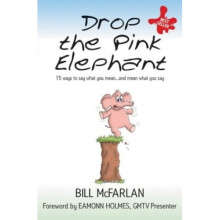 Drop the Pink Elephant: 15 Ways to Say What You Mean... and Mean What You Say