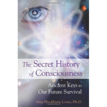 Secret History Of Consciousness: Ancient Keys to Our Future Survival