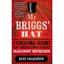 Mr Briggs' Hat: A Sensational Account of Britain's First Railway Murder