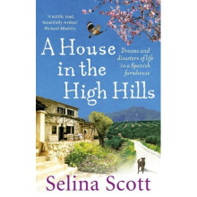 A House in the High Hills: Dreams and Disasters of Life in a Spanish Farmhouse