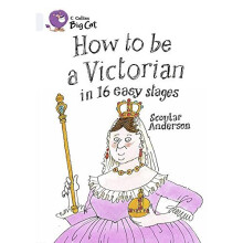 How to be a Victorian in 16 Easy Stages: Band 17/Diamond (Collins Big Cat)