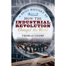 A Brief History of How the Industrial Revolution Changed the World (Brief Histories)