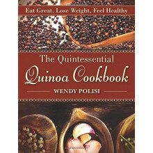 The Quintessential Quinoa Cookbook: Eat Great, Lose Weight, Feel Healthy