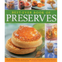 Best-Ever Book of Preserves: The Art of Preserving: 140 Delicious Jams, Jellies, Pickles, Relishes and Chutneys Shown in 220 Stunning Photographs
