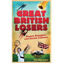 Great British Losers: Heroic Failures and Brazen Bunglers